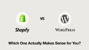 Shopify vs WordPress: Which One Actually Makes Sense for You?